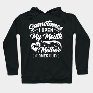 'Sometimes I Open My Mouth & My Mother Comes Out' Funny Mom Hoodie